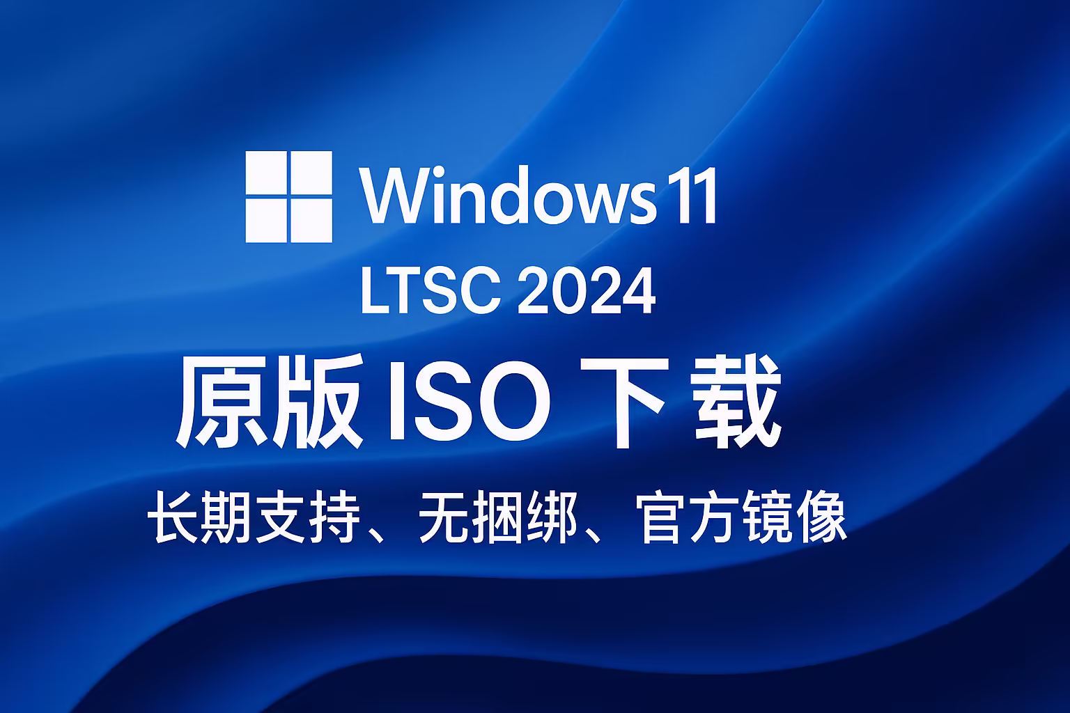 Windows 11 LTSC 2024 原版 ISO（6 月更新）下载｜长期支持、无捆绑、官方镜像